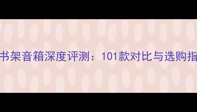 图片 KEF书架音箱深度评测：101款对比与选购指南1