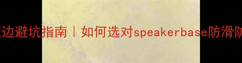 图片 KEF音箱橡胶边避坑指南｜如何选对speakerbase防滑防刮？实测全