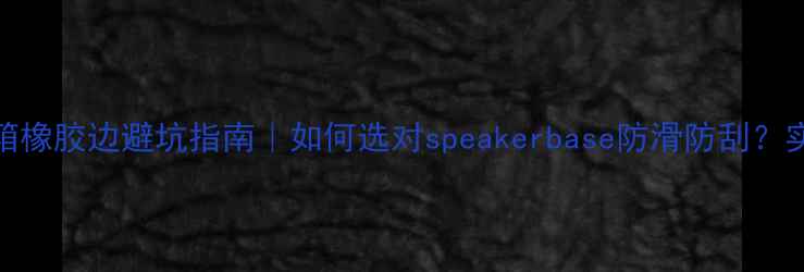 图片 KEF音箱橡胶边避坑指南｜如何选对speakerbase防滑防刮？实测全2