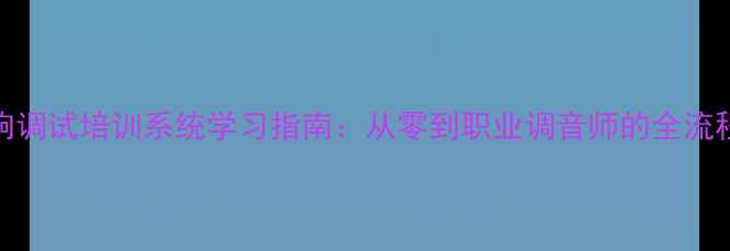 图片 KTV音响调试培训系统学习指南：从零到职业调音师的全流程课程2