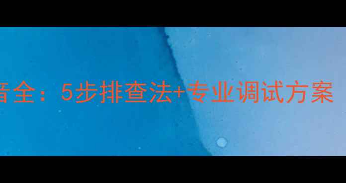 图片 KTV音箱电脑杂音全：5步排查法+专业调试方案（附设备清单）2