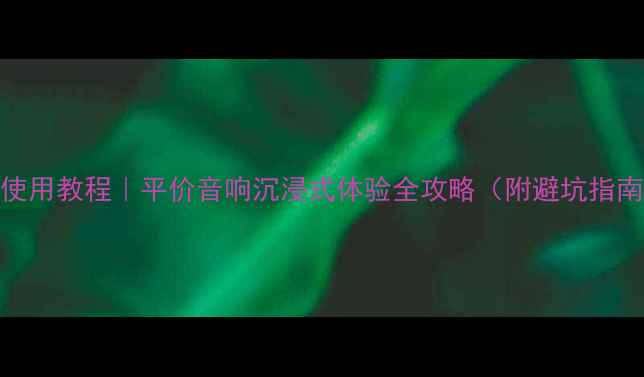 图片 Kingbang音响使用教程｜平价音响沉浸式体验全攻略（附避坑指南+新手必看）1