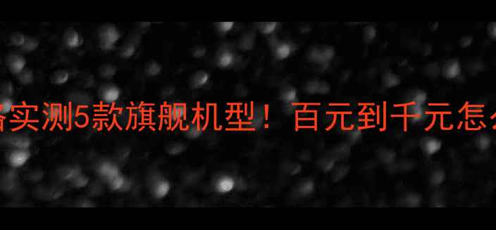 图片 Kt音箱闭眼入攻略实测5款旗舰机型！百元到千元怎么选？附避坑指南