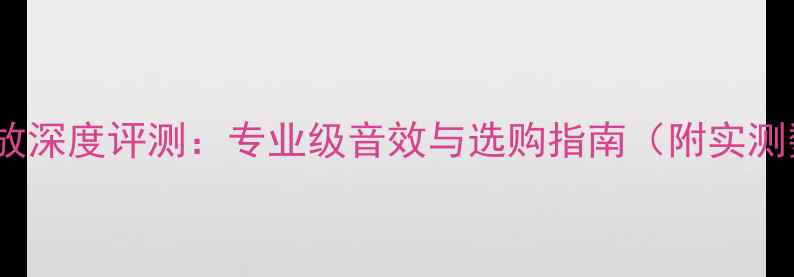 图片 LEAk功放深度评测：专业级音效与选购指南（附实测数据）2