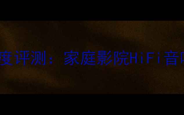 图片 Lawrence音箱深度评测：家庭影院HiFi音响选购必看指南2