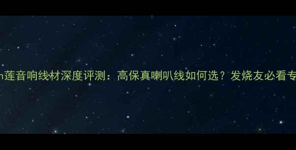 图片 Linn莲音响线材深度评测：高保真喇叭线如何选？发烧友必看专业1