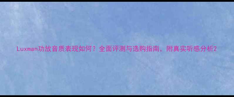图片 Luxman功放音质表现如何？全面评测与选购指南，附真实听感分析2