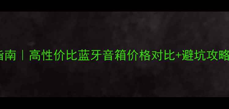 图片 MAGNET音箱选购指南｜高性价比蓝牙音箱价格对比+避坑攻略（附真实测评）2
