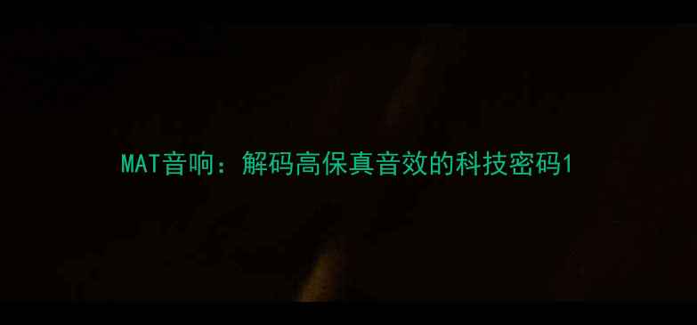 图片 MAT音响：解码高保真音效的科技密码1