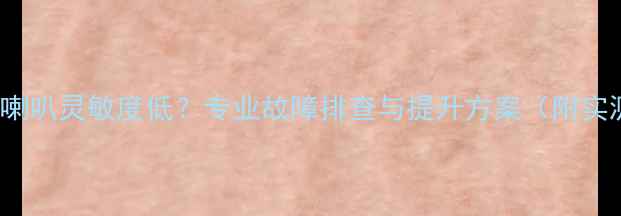 图片 MBQD216喇叭灵敏度低？专业故障排查与提升方案（附实测数据）