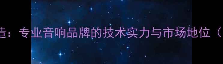 图片 MG音响中国制造：专业音响品牌的技术实力与市场地位（附选购指南）2