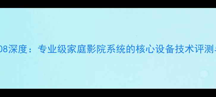 图片 Mbl功放7008深度：专业级家庭影院系统的核心设备技术评测与选购指南