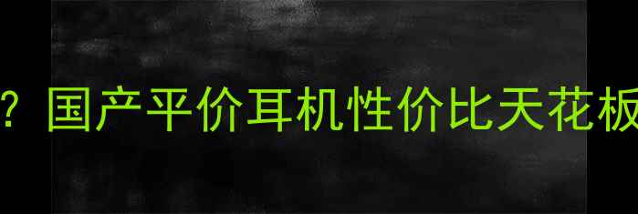图片 Melody音响哪里出的？国产平价耳机性价比天花板！🔥听歌党必看测评