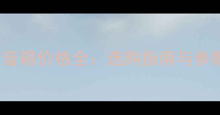 图片 Melody音箱价格全：选购指南与参数对比1