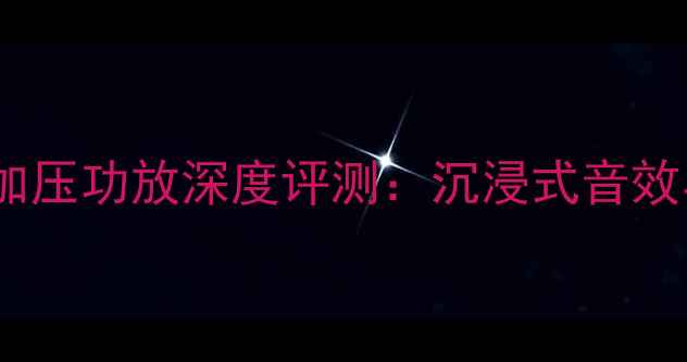 图片 NAD气垫加压功放深度评测：沉浸式音效与黑科技