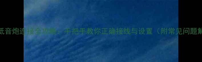 图片 Oppo低音炮连接全攻略：手把手教你正确接线与设置（附常见问题解答）