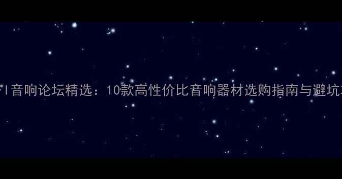 图片 PCHIFI音响论坛精选：10款高性价比音响器材选购指南与避坑攻略1