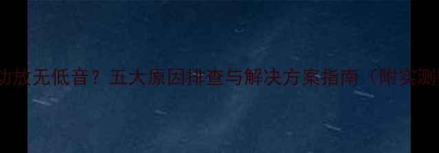图片 PO接口功放无低音？五大原因排查与解决方案指南（附实测数据）1