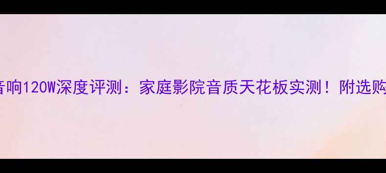 图片 Pal音响120W深度评测：家庭影院音质天花板实测！附选购指南