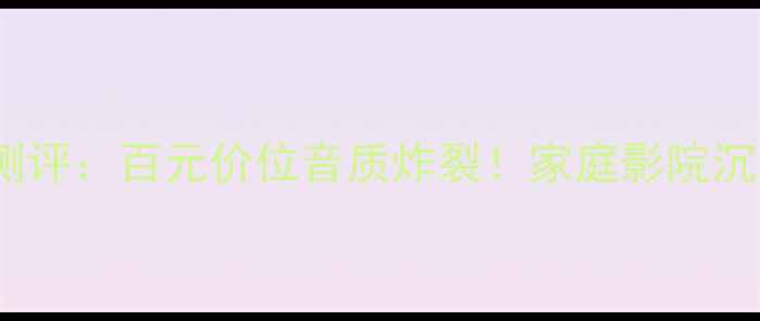 图片 QACoustics音箱测评：百元价位音质炸裂！家庭影院沉浸式体验全攻略1