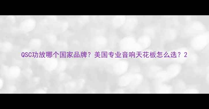 图片 QSC功放哪个国家品牌？美国专业音响天花板怎么选？2