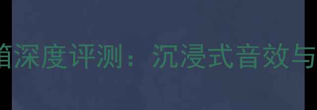 图片 QUAD国都系列环绕音箱深度评测：沉浸式音效与高性价比的完美平衡2