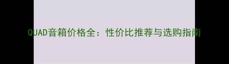 图片 QUAD音箱价格全：性价比推荐与选购指南
