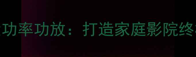 图片 RB70音箱搭配大功率功放：打造家庭影院终极音效体验指南