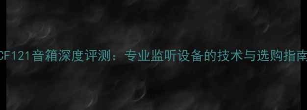 图片 RCF121音箱深度评测：专业监听设备的技术与选购指南2