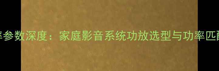 图片 RMS功率参数深度：家庭影音系统功放选型与功率匹配指南2