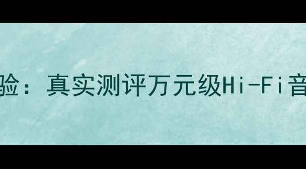 图片 S600音响沉浸式体验：真实测评万元级Hi-Fi音效的四大核心优势