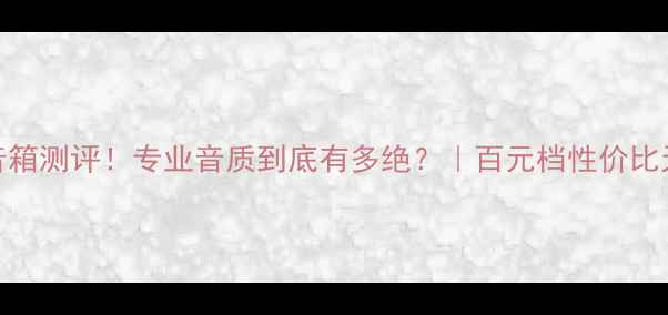 图片 SNAK音箱测评！专业音质到底有多绝？｜百元档性价比天花板