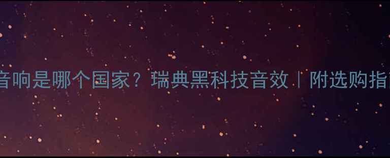 图片 SV音响是哪个国家？瑞典黑科技音效｜附选购指南1