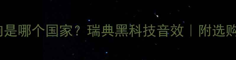图片 SV音响是哪个国家？瑞典黑科技音效｜附选购指南2
