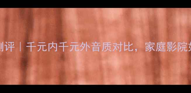图片 Sherwood喇叭真实测评｜千元内千元外音质对比，家庭影院如何选？附避坑指南