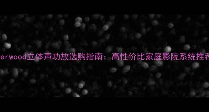 图片 Sherwood立体声功放选购指南：高性价比家庭影院系统推荐2