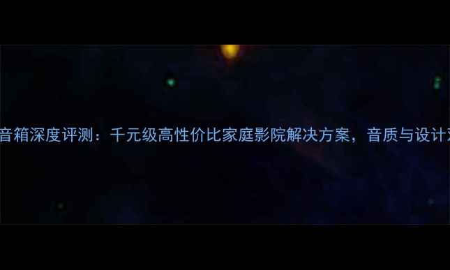 图片 Sonlcs音箱深度评测：千元级高性价比家庭影院解决方案，音质与设计双突破1