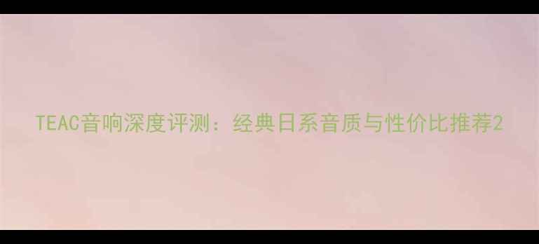 图片 TEAC音响深度评测：经典日系音质与性价比推荐2