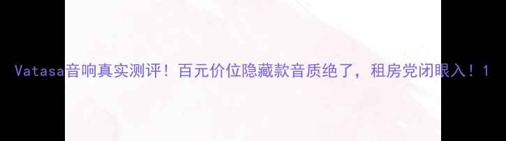 图片 Vatasa音响真实测评！百元价位隐藏款音质绝了，租房党闭眼入！1