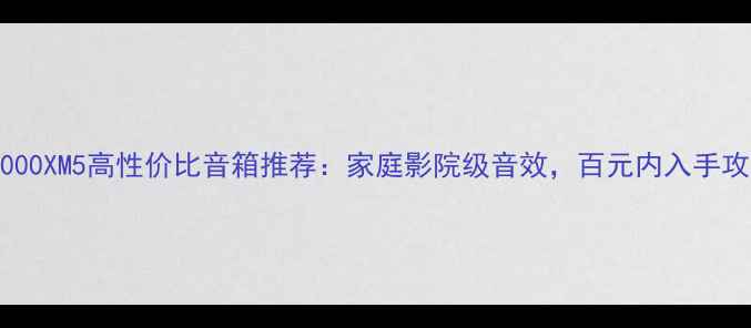 图片 WF-1000XM5高性价比音箱推荐：家庭影院级音效，百元内入手攻略🎧