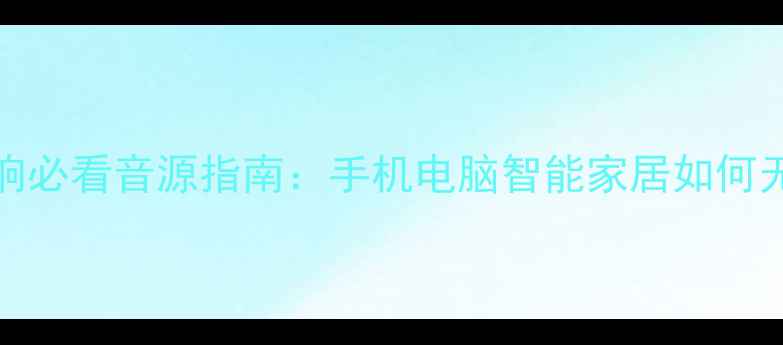 图片 WiFi音响必看音源指南：手机电脑智能家居如何无缝连接