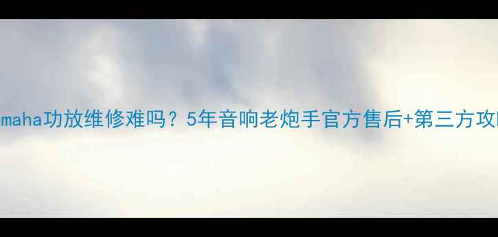 图片 Yamaha功放维修难吗？5年音响老炮手官方售后+第三方攻略