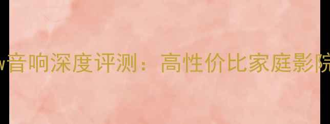 图片 hl668w音响深度评测：高性价比家庭影院系统2