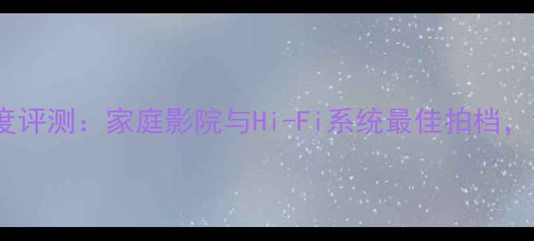 图片 moon功放7000i深度评测：家庭影院与Hi-Fi系统最佳拍档，沉浸式音效体验全