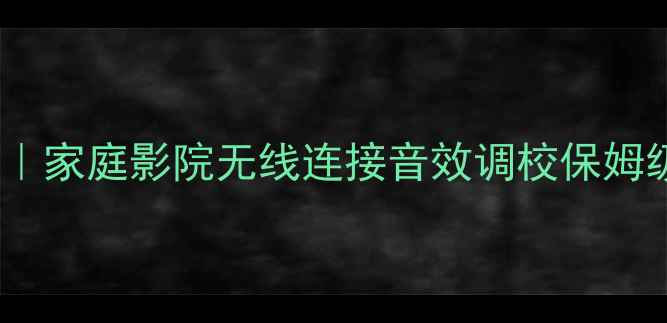 图片 nx系列音响设置全攻略｜家庭影院无线连接音效调校保姆级教程（附避坑指南）2