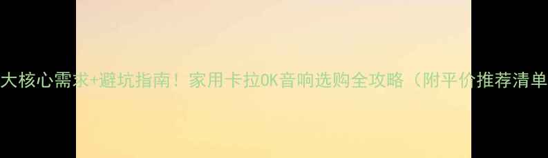 图片 ✨5大核心需求+避坑指南！家用卡拉OK音响选购全攻略（附平价推荐清单）2