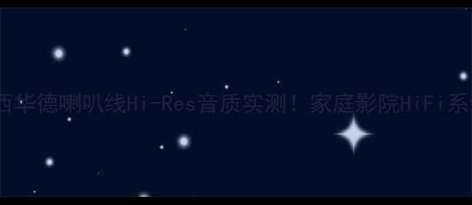 图片 ✨专业测评美国西华德喇叭线Hi-Res音质实测！家庭影院HiFi系统必入高端线材1