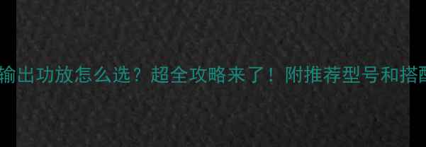 图片 ✨加中置输出功放怎么选？超全攻略来了！附推荐型号和搭配技巧✨1
