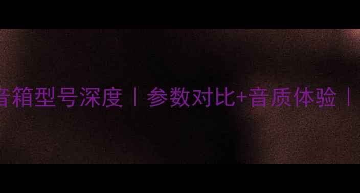 图片 ✨台湾雅瑟旗舰音箱型号深度｜参数对比+音质体验｜附选购指南🎶🔊1