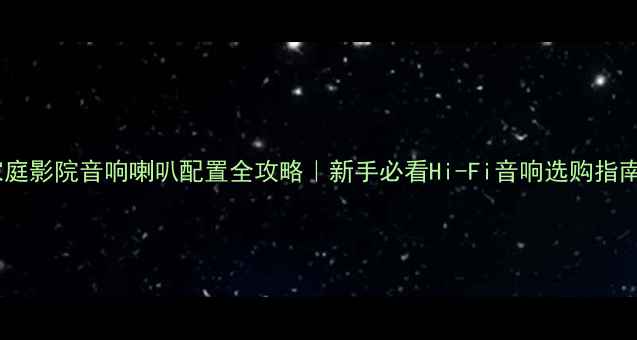 图片 ✨家庭影院音响喇叭配置全攻略｜新手必看Hi-Fi音响选购指南🎵1